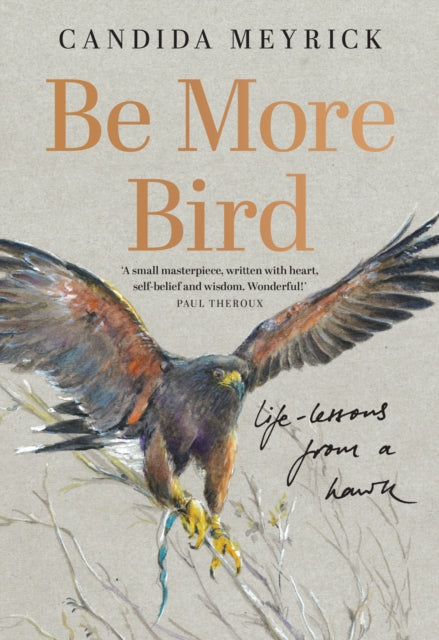 Be More Bird : Life Lessons from a Hawk by Candida Meyrick