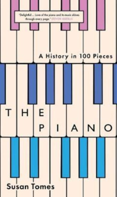 The Piano : A History in 100 Pieces by Susan Tomes