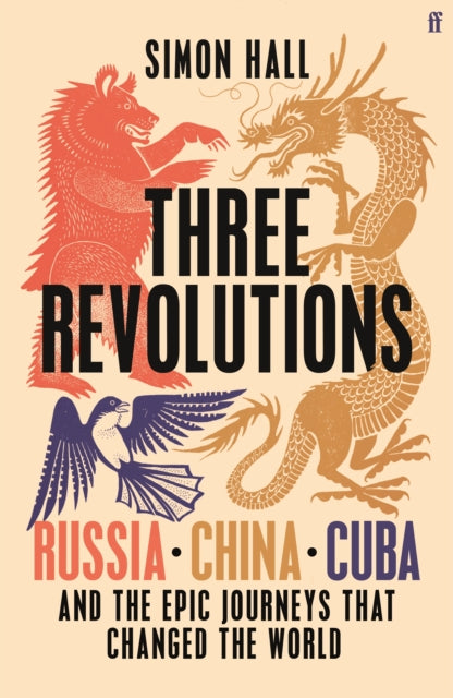 Three Revolutions : Russia, China, Cuba and the Epic Journeys that Changed the World by Simon Hall