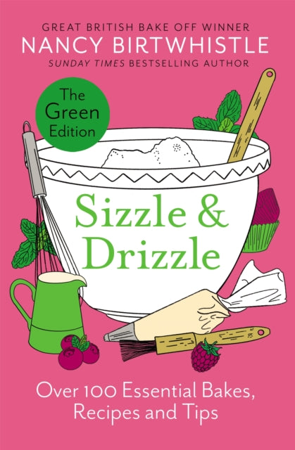 Sizzle & Drizzle : The Green Edition: Over 100 Essential Bakes, Recipes and Tips by Nancy Birtwhistle