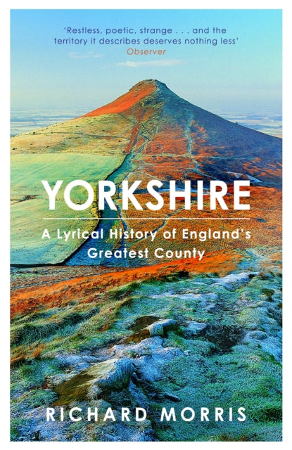 Yorkshire : A lyrical history of England's greatest county by Richard Morris