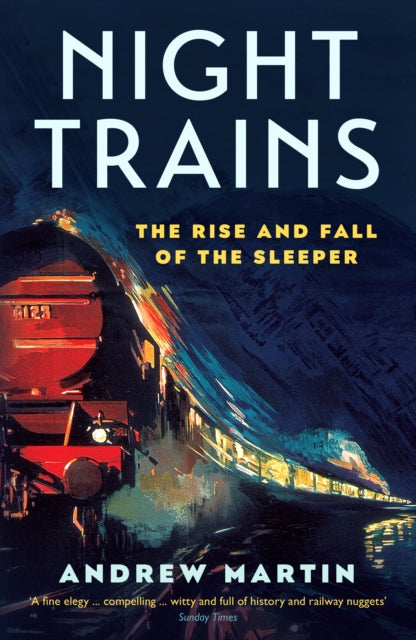 Night Trains : The Rise and Fall of the Sleeper by Andrew Martin
