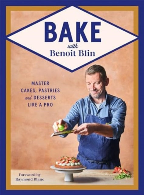 Bake with Benoit Blin : Master Cakes, Pastries and Desserts Like a Professional by Benoit Blin (hardback)