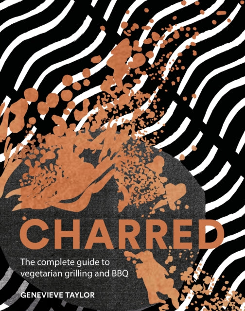 Charred : The Complete Guide to Vegetarian Grilling and Barbecue by Genevieve Taylor (hardback)
