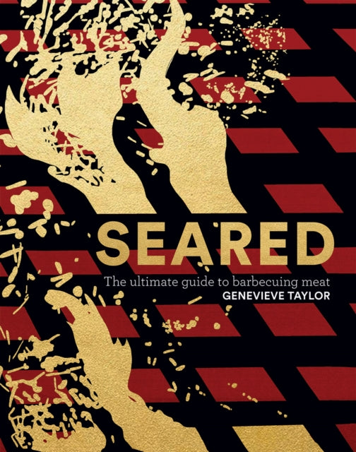 Seared : The Ultimate Guide to Barbecuing Meat by Genevieve Taylor (hardback)