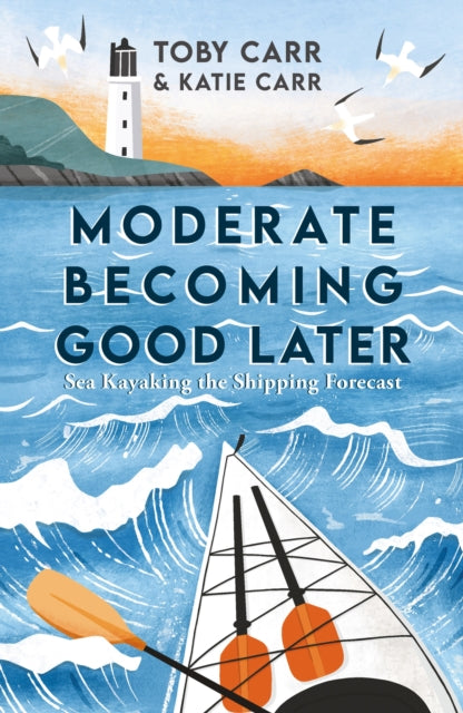 Moderate Becoming Good Later : Sea Kayaking the Shipping Forecast by Katie Carr & Toby Carr - paperback