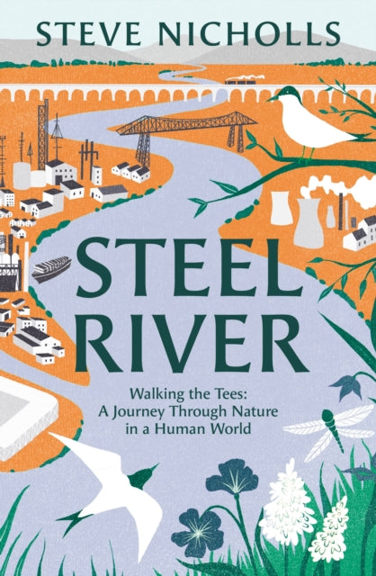 Steel River : Walking the Tees – A Journey Through Nature in a Human World by Steve Nicholls