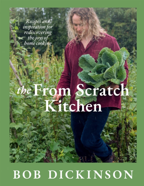The From Scratch Kitchen : Recipes and inspiration for rediscovering the joys of home cooking by Bob Dickinson