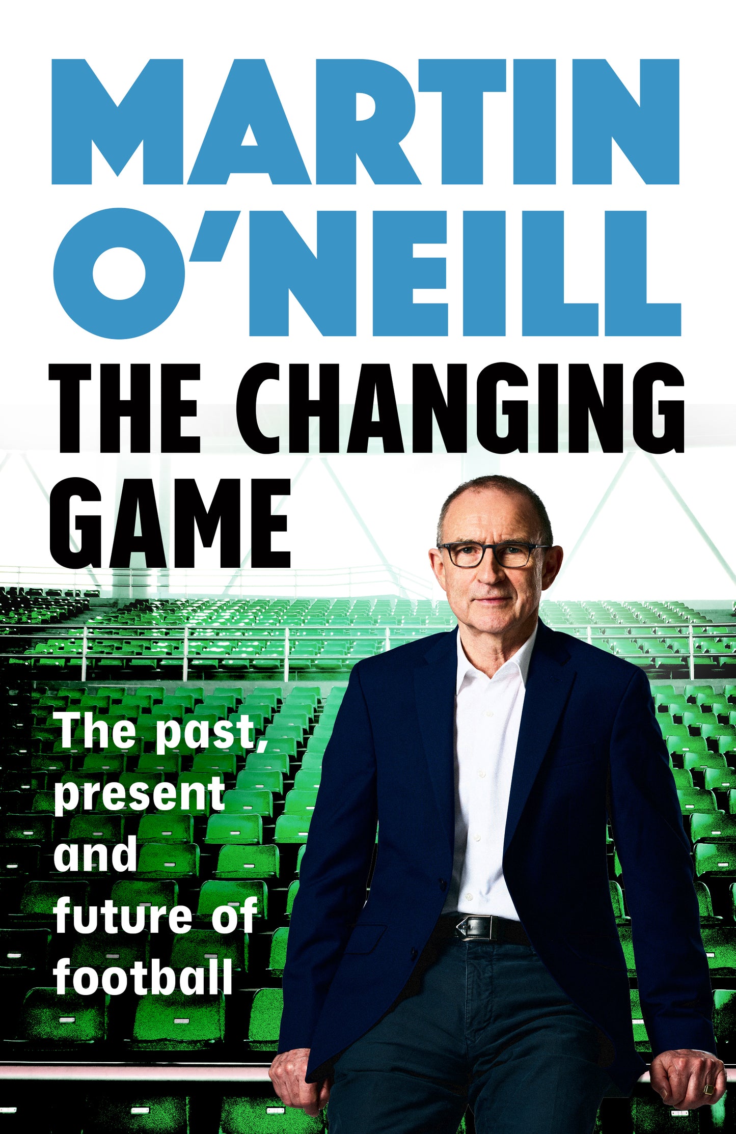 The Changing Game The Past, Present and Future of Football by Martin O'Neill SIGNED