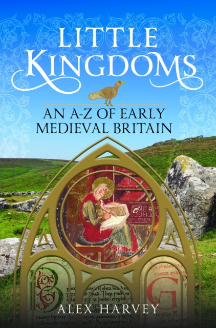 Little Kingdoms: An A-Z of Early Medieval Britain by Alex Harvey
