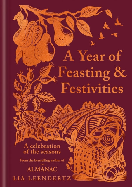 A Year of Feasting & Festivities : A Celebration of the Seasons by Lia Leendertz