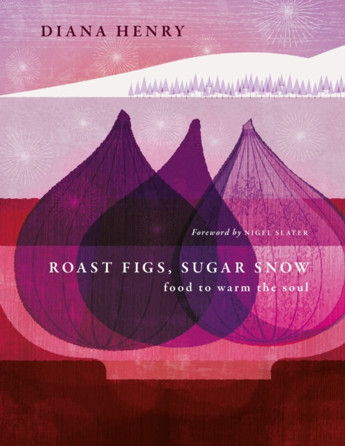 Roast Figs, Sugar Snow : Food to warm the soul by Diana Henry - hardback