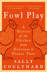 Fowl Play : A History of the Chicken from Dinosaur to Dinner Plate by Sally Coulthard SIGNED Paperback