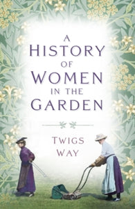 A History of Women in the Garden by Dr Twigs Way (Paperback)