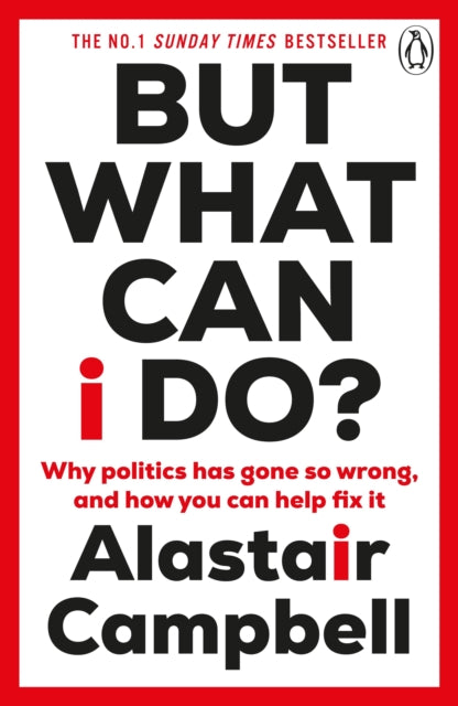 But What Can I Do? : Why Politics Has Gone So Wrong, and How You Can Help Fix It by Alastair Campbell (paperback)