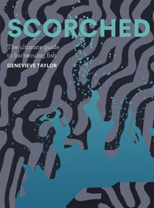 Scorched : The Ultimate Guide to Barbecuing Fish by Genevieve Taylor (hardback)