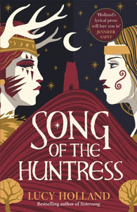 Song of the Huntress : A captivating folkloric fantasy of treachery, loyalty and lost love by Lucy Holland (hard back)
