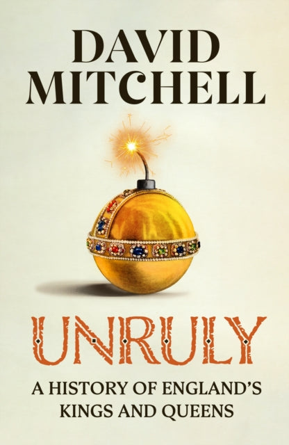 Unruly : A History of England's Kings and Queens by David Mitchell hardback