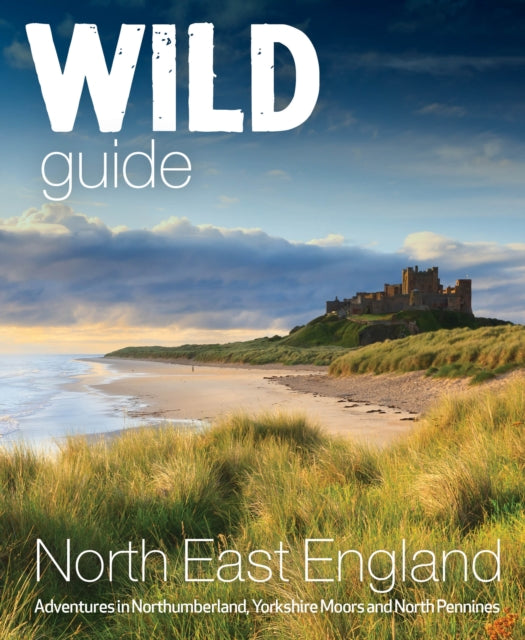 Wild Guide North East England : Hidden Adventures in Northumberland, the Yorkshire Moors, Wolds and North Pennines by Sarah Banks SIGNED COPY